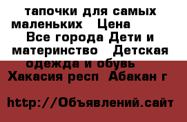 тапочки для самых маленьких › Цена ­ 100 - Все города Дети и материнство » Детская одежда и обувь   . Хакасия респ.,Абакан г.